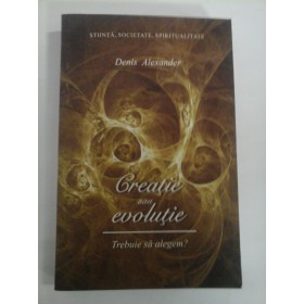 CREATIE SAU EVOLUTIE - DENIS ALEXANDER 